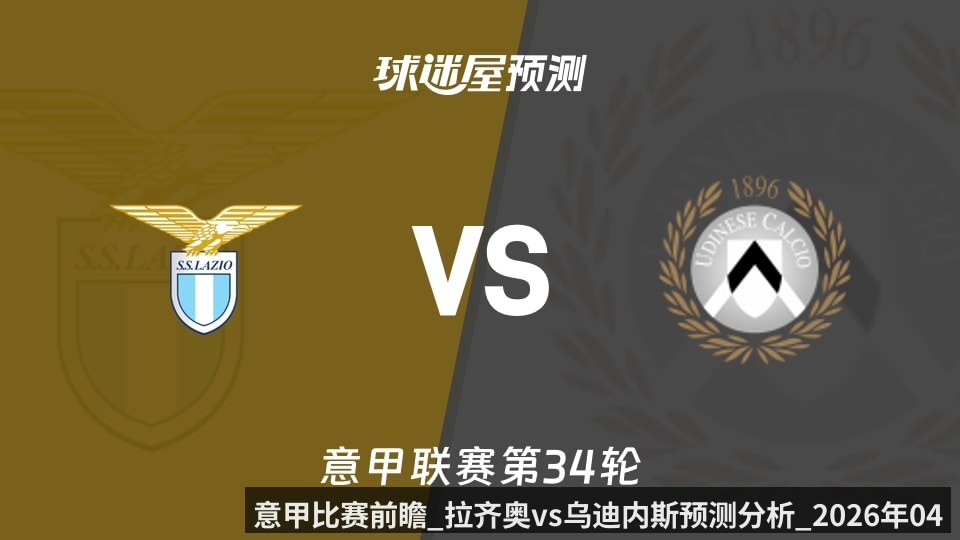 意甲比赛前瞻_拉齐奥vs乌迪内斯预测分析_2026年04月28日_