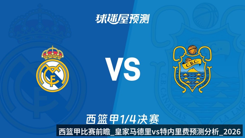 西篮甲比赛前瞻_皇家马德里vs特内里费预测分析_2026年06月03日_